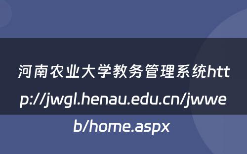河南农业大学教务管理系统http://jwgl.henau.edu.cn/jwweb/home.aspx 