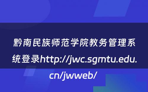 黔南民族师范学院教务管理系统登录http://jwc.sgmtu.edu.cn/jwweb/ 