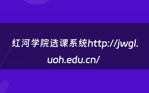 红河学院选课系统http://jwgl.uoh.edu.cn/ 
