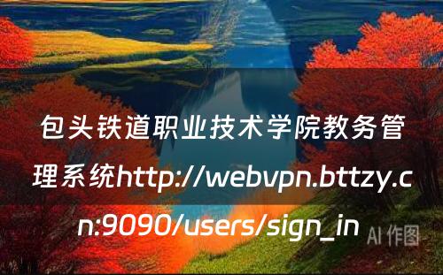 包头铁道职业技术学院教务管理系统http://webvpn.bttzy.cn:9090/users/sign_in 