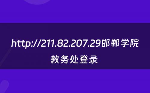 http://211.82.207.29邯郸学院教务处登录 