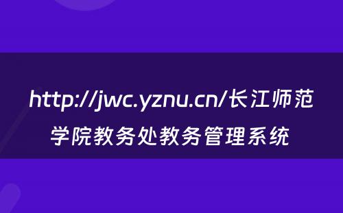 http://jwc.yznu.cn/长江师范学院教务处教务管理系统 