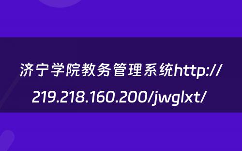 济宁学院教务管理系统http://219.218.160.200/jwglxt/ 