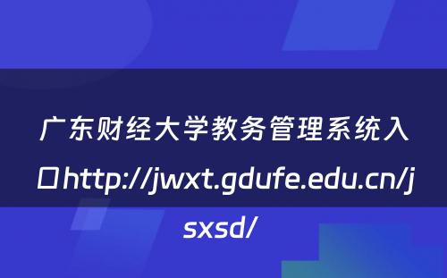 广东财经大学教务管理系统入口http://jwxt.gdufe.edu.cn/jsxsd/ 