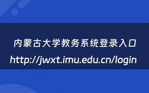 内蒙古大学教务系统登录入口http://jwxt.imu.edu.cn/login 