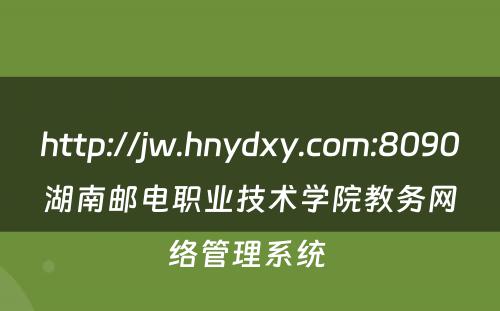 http://jw.hnydxy.com:8090湖南邮电职业技术学院教务网络管理系统 