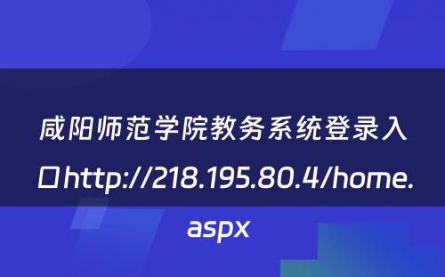 咸阳师范学院教务系统登录入口http://218.195.80.4/home.aspx 