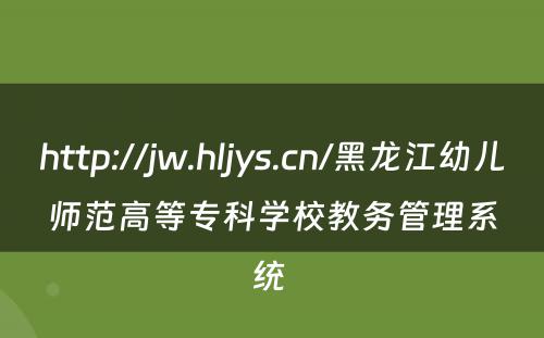 http://jw.hljys.cn/黑龙江幼儿师范高等专科学校教务管理系统 