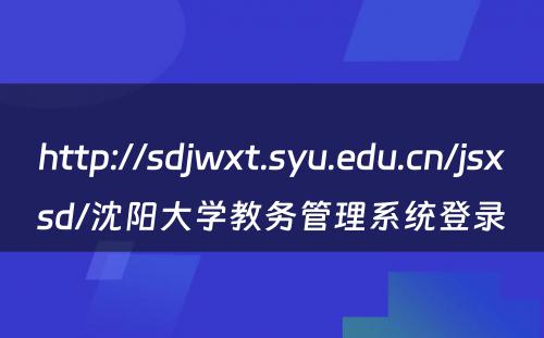 http://sdjwxt.syu.edu.cn/jsxsd/沈阳大学教务管理系统登录 