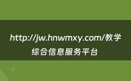 http://jw.hnwmxy.com/教学综合信息服务平台 
