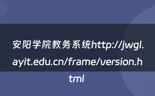安阳学院教务系统http://jwgl.ayit.edu.cn/frame/version.html 