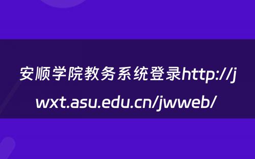 安顺学院教务系统登录http://jwxt.asu.edu.cn/jwweb/ 