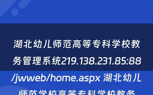 湖北幼儿师范高等专科学校教务管理系统219.138.231.85:88/jwweb/home.aspx 湖北幼儿师范学校高等专科学校教务