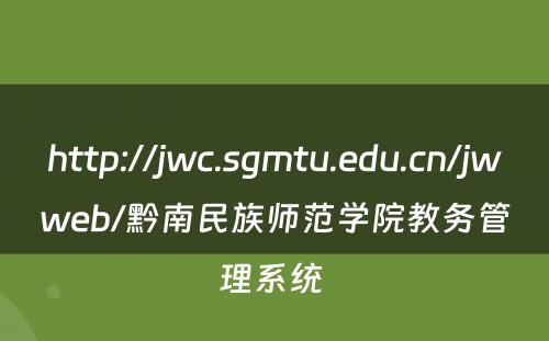 http://jwc.sgmtu.edu.cn/jwweb/黔南民族师范学院教务管理系统 