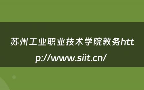 苏州工业职业技术学院教务http://www.siit.cn/ 