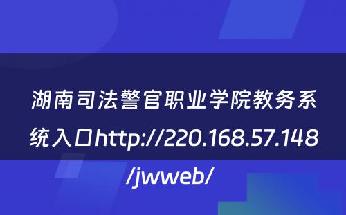 湖南司法警官职业学院教务系统入口http://220.168.57.148/jwweb/ 