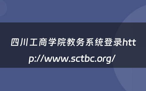 四川工商学院教务系统登录http://www.sctbc.org/ 