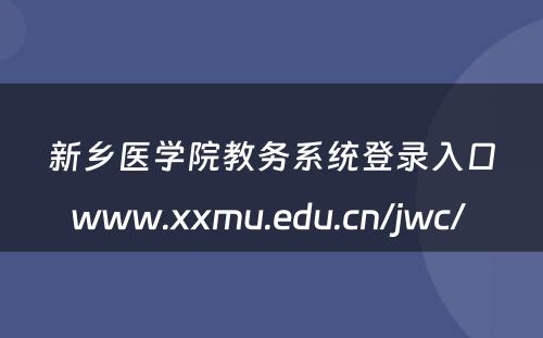 新乡医学院教务系统登录入口www.xxmu.edu.cn/jwc/ 