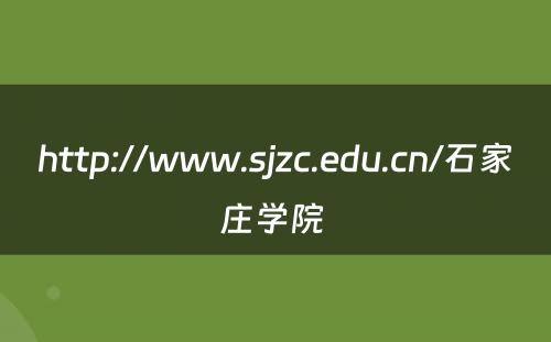 http://www.sjzc.edu.cn/石家庄学院 