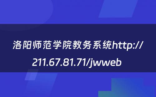 洛阳师范学院教务系统http://211.67.81.71/jwweb 