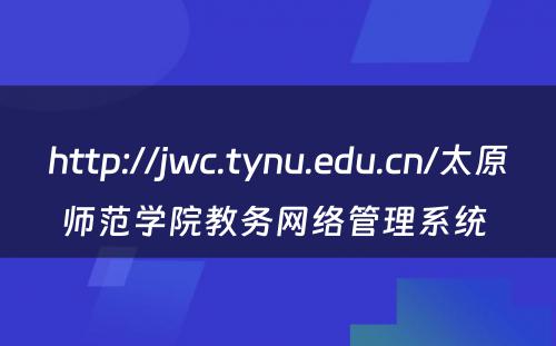 http://jwc.tynu.edu.cn/太原师范学院教务网络管理系统 