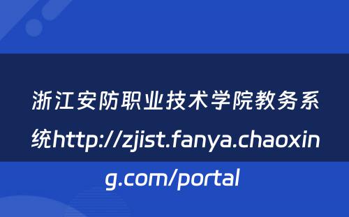 浙江安防职业技术学院教务系统http://zjist.fanya.chaoxing.com/portal 
