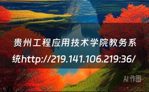 贵州工程应用技术学院教务系统http://219.141.106.219:36/ 