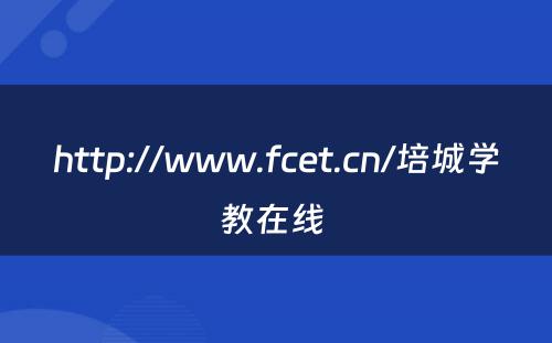 http://www.fcet.cn/培城学教在线 