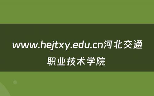 www.hejtxy.edu.cn河北交通职业技术学院 