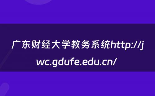广东财经大学教务系统http://jwc.gdufe.edu.cn/ 