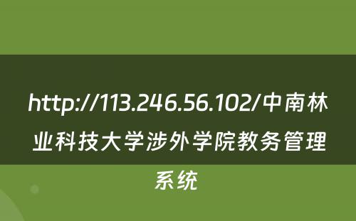 http://113.246.56.102/中南林业科技大学涉外学院教务管理系统 