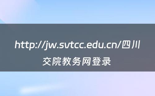 http://jw.svtcc.edu.cn/四川交院教务网登录 