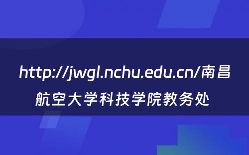 http://jwgl.nchu.edu.cn/南昌航空大学科技学院教务处 