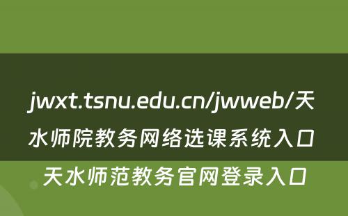 jwxt.tsnu.edu.cn/jwweb/天水师院教务网络选课系统入口 天水师范教务官网登录入口