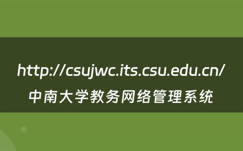 http://csujwc.its.csu.edu.cn/中南大学教务网络管理系统 