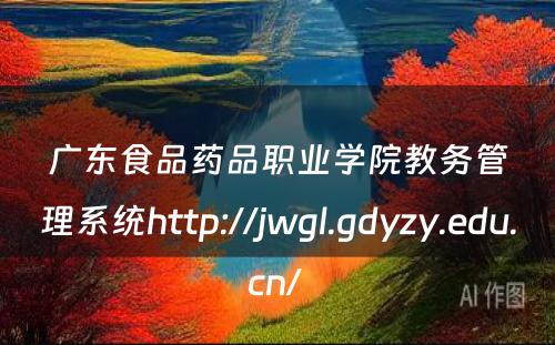 广东食品药品职业学院教务管理系统http://jwgl.gdyzy.edu.cn/ 