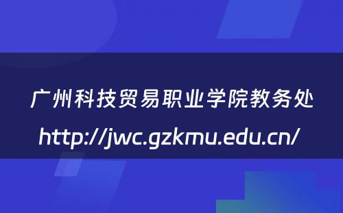 广州科技贸易职业学院教务处http://jwc.gzkmu.edu.cn/ 