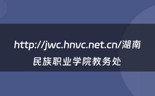 http://jwc.hnvc.net.cn/湖南民族职业学院教务处 