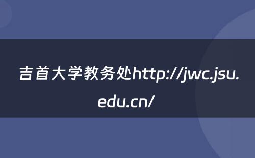 吉首大学教务处http://jwc.jsu.edu.cn/ 