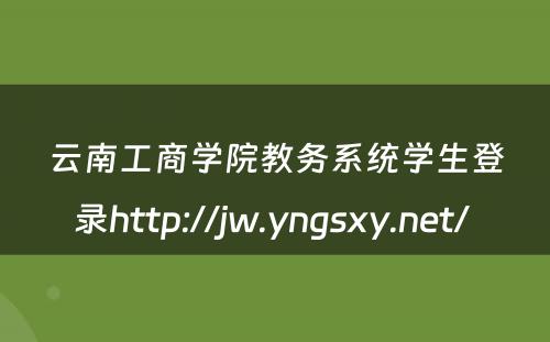 云南工商学院教务系统学生登录http://jw.yngsxy.net/ 