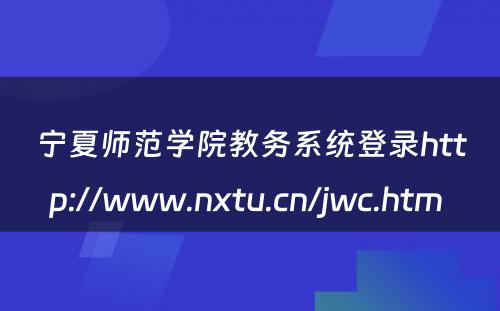 宁夏师范学院教务系统登录http://www.nxtu.cn/jwc.htm 
