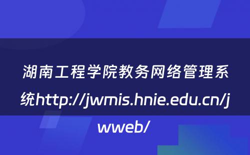 湖南工程学院教务网络管理系统http://jwmis.hnie.edu.cn/jwweb/ 