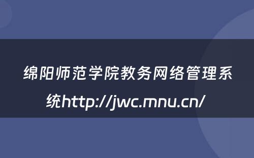 绵阳师范学院教务网络管理系统http://jwc.mnu.cn/ 