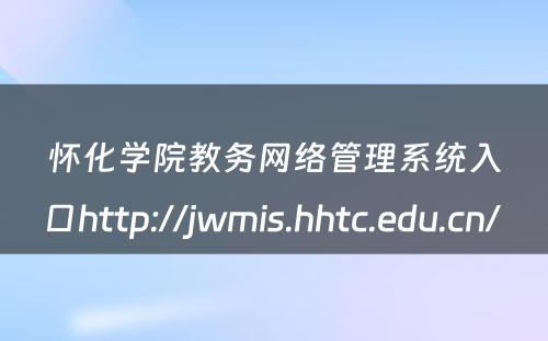 怀化学院教务网络管理系统入口http://jwmis.hhtc.edu.cn/ 