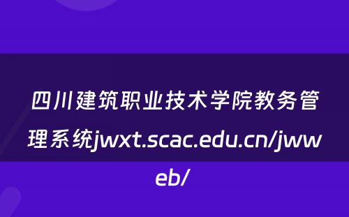 四川建筑职业技术学院教务管理系统jwxt.scac.edu.cn/jwweb/ 
