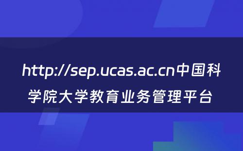 http://sep.ucas.ac.cn中国科学院大学教育业务管理平台 