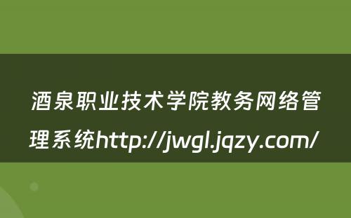 酒泉职业技术学院教务网络管理系统http://jwgl.jqzy.com/ 