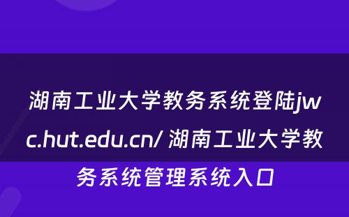 湖南工业大学教务系统登陆jwc.hut.edu.cn/ 湖南工业大学教务系统管理系统入口