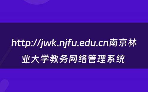 http://jwk.njfu.edu.cn南京林业大学教务网络管理系统 