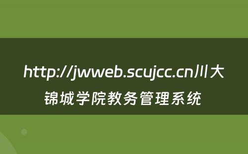 http://jwweb.scujcc.cn川大锦城学院教务管理系统 